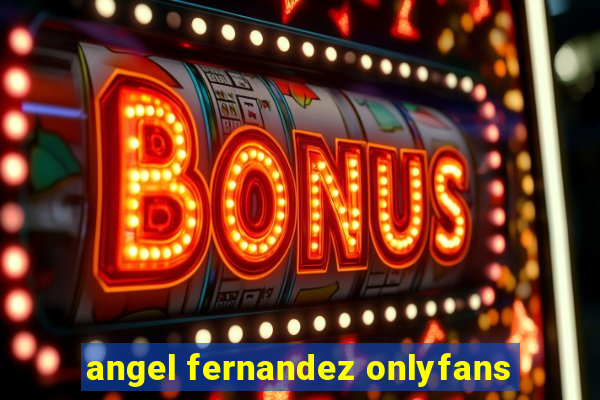 angel fernandez onlyfans